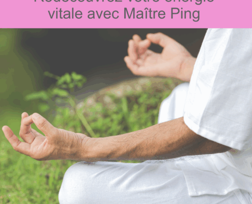 Redécouvrez votre énergie vitale avec Maître Ping